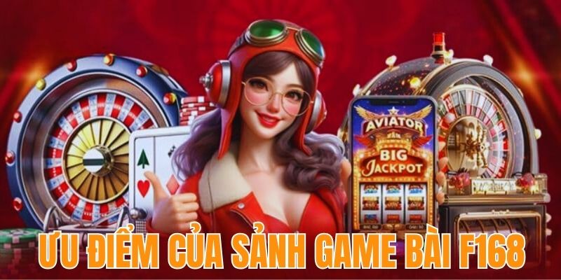 Khái quát ưu điểm của sảnh game bài F168