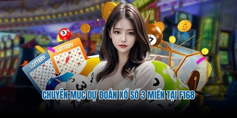 Giới thiệu chuyên mục dự đoán xổ số 3 miền hữu ích tại F168